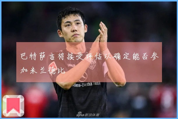 巴特萨吉将接受评估以确定能否参加米兰德比