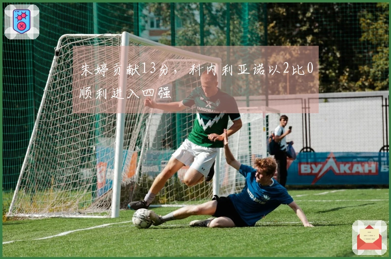 朱婷贡献13分，科内利亚诺以2比0顺利进入四强